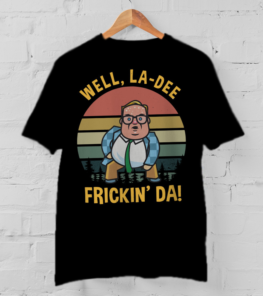 Well La-Dee Frickin' Da! T-Shirt