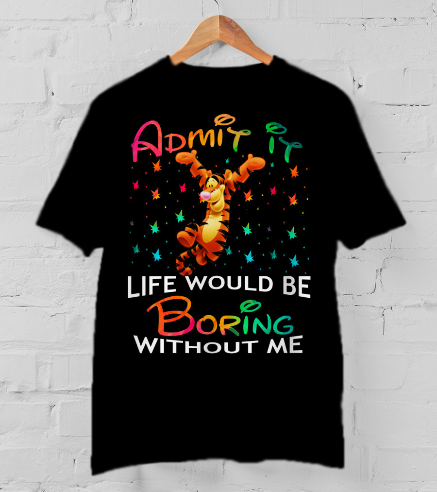 Admit It Life Would Be Boring Without Me Tigger Stars T-Shirt