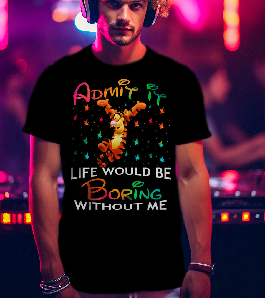 Admit It Life Would Be Boring Without Me Tigger Stars T-Shirt