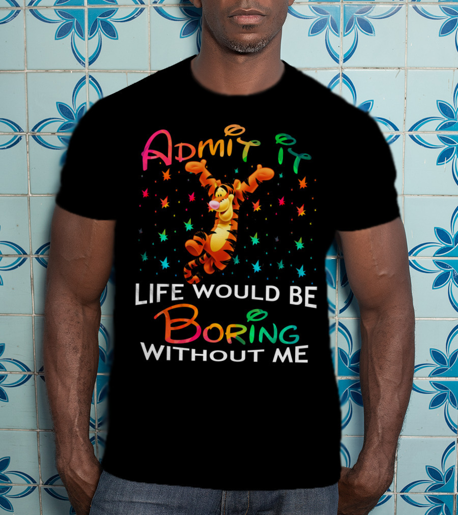 Admit It Life Would Be Boring Without Me Tigger Stars T-Shirt