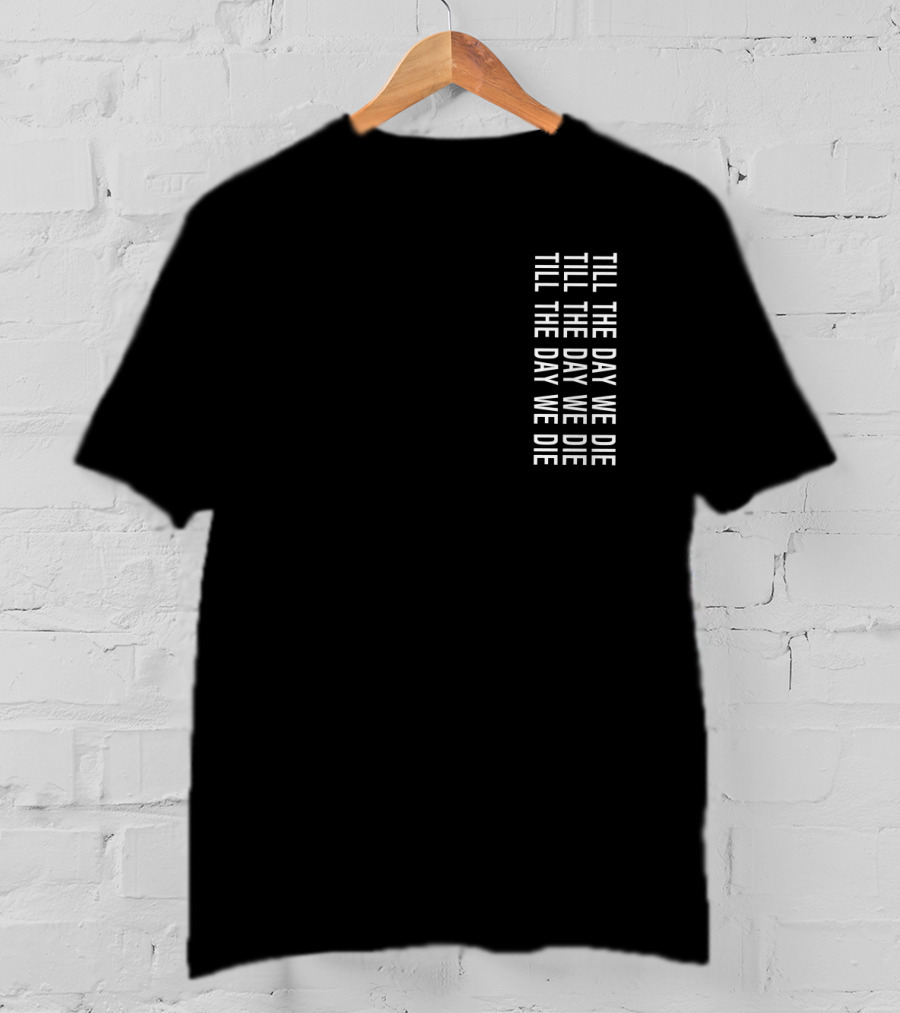 TILL THE DAY WE DIE Repeated Text Minimalist Black T-Shirt