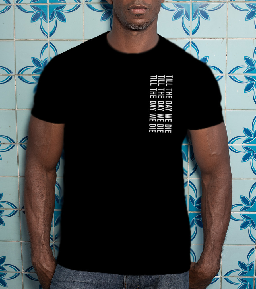 TILL THE DAY WE DIE Repeated Text Minimalist Black T-Shirt