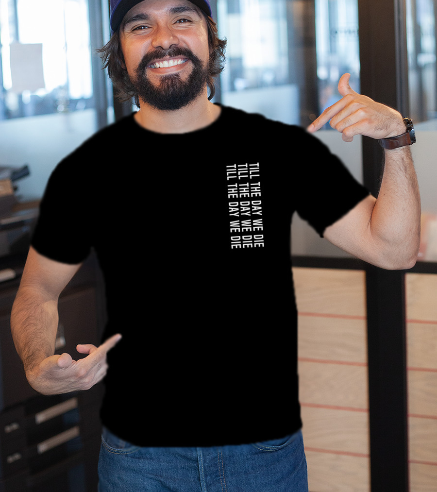TILL THE DAY WE DIE Repeated Text Minimalist Black T-Shirt