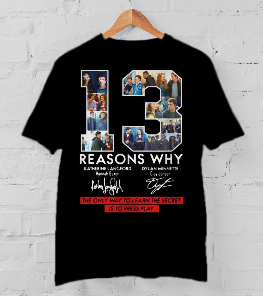 Reasons Why Katherine Langford Dylan Minnette Hannah Baker Clay Jensen The Only Way To Learn The Secret Is To Press Play T-Shirt