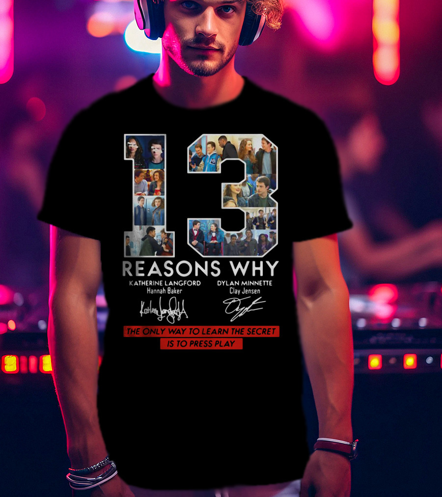 Reasons Why Katherine Langford Dylan Minnette Hannah Baker Clay Jensen The Only Way To Learn The Secret Is To Press Play T-Shirt