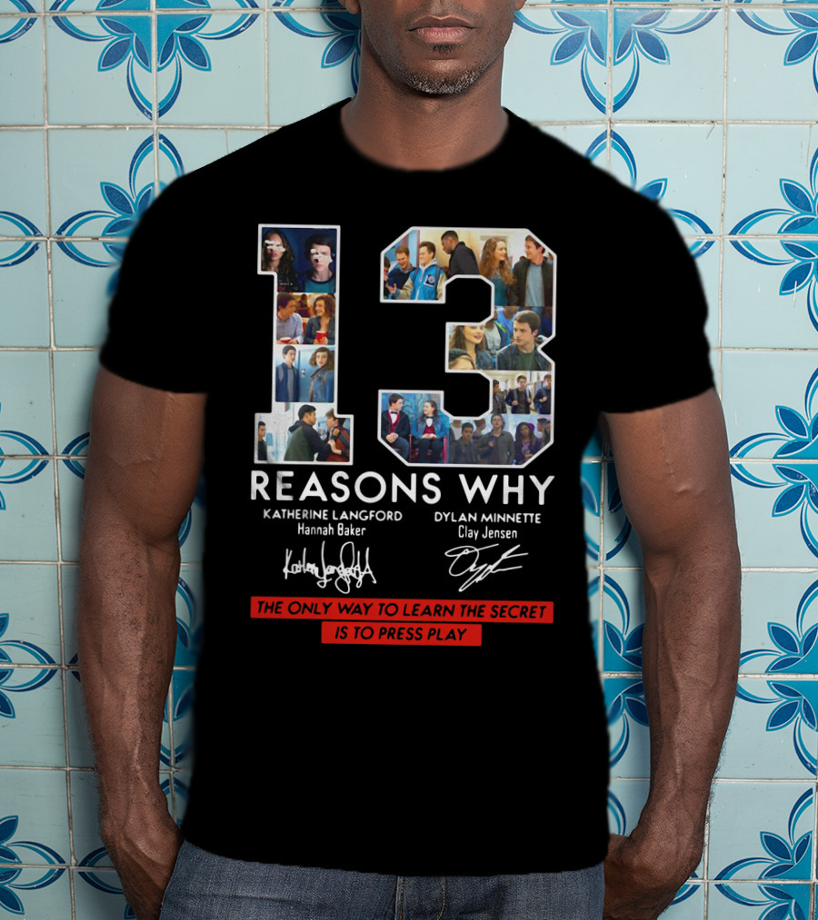 Reasons Why Katherine Langford Dylan Minnette Hannah Baker Clay Jensen The Only Way To Learn The Secret Is To Press Play T-Shirt