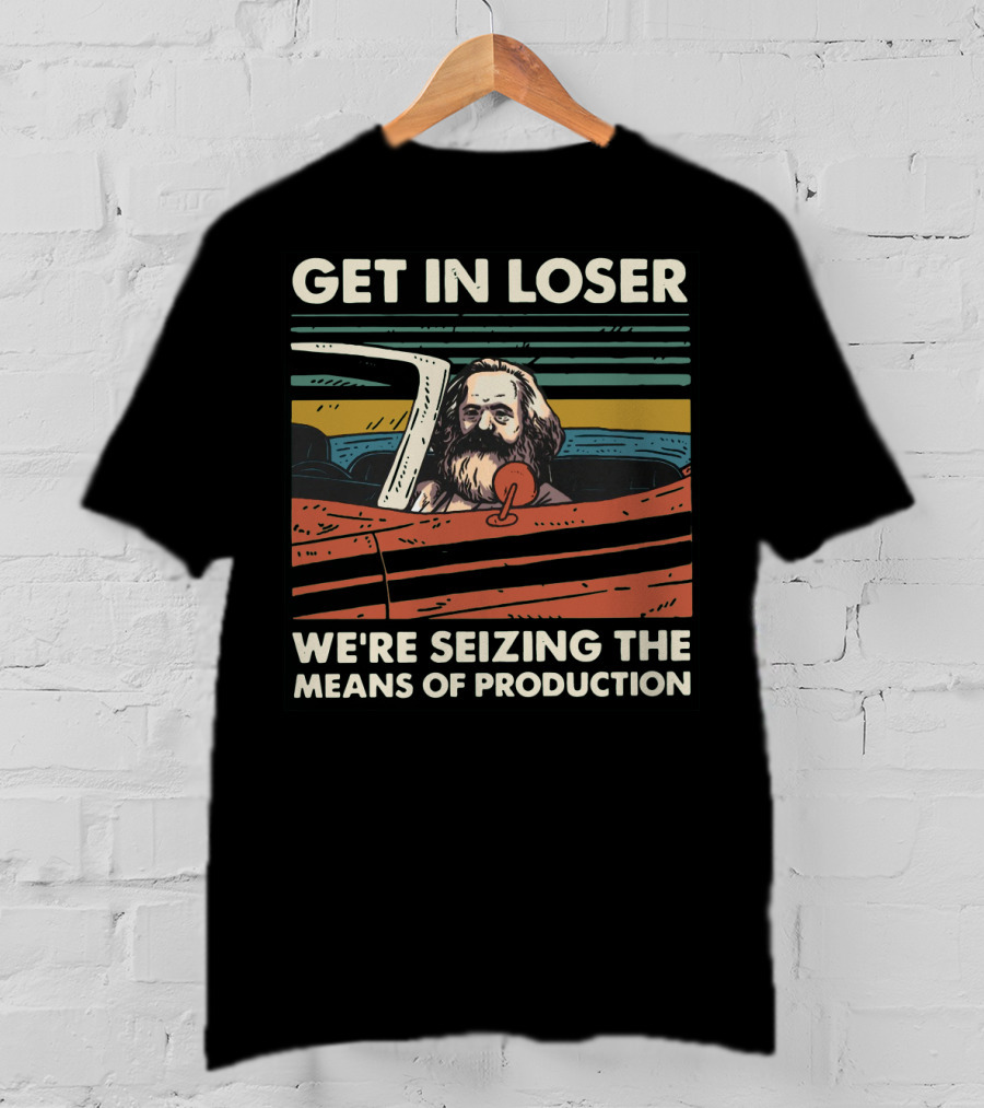 Karl Marx Get In Loser We're Seizing The Means Of Production Retro Car T-Shirt