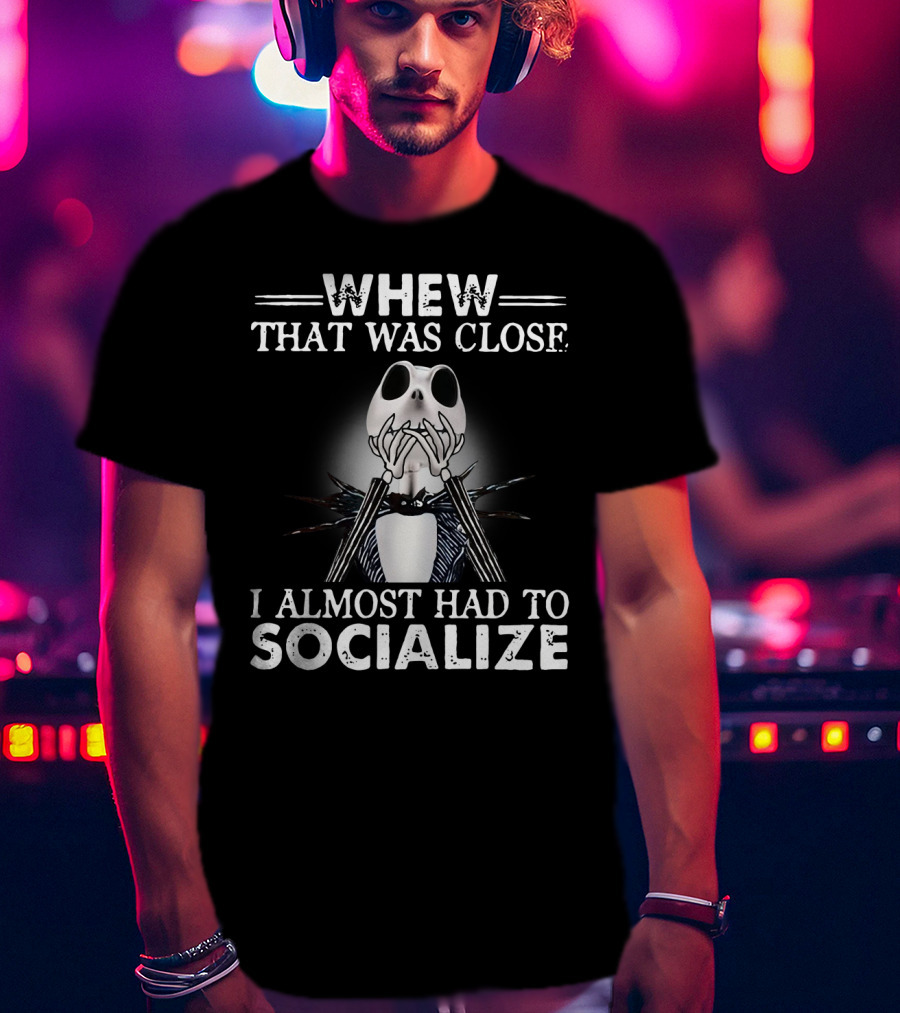 Whew That Was Close Jack Skellington I Almost Had To Socialize T-Shirt