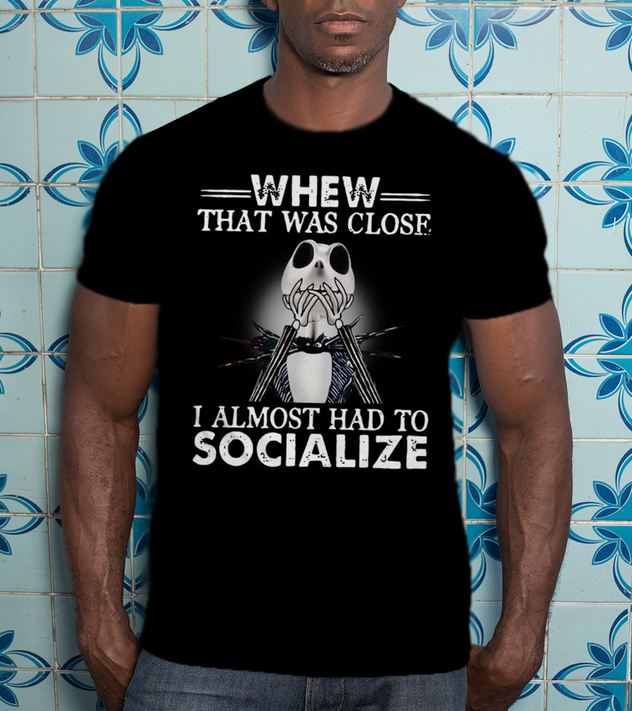 Whew That Was Close Jack Skellington I Almost Had To Socialize T-Shirt