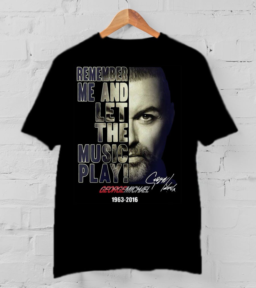 Remember Me And Let The Music Play George Michael 1963-2016 T-Shirt
