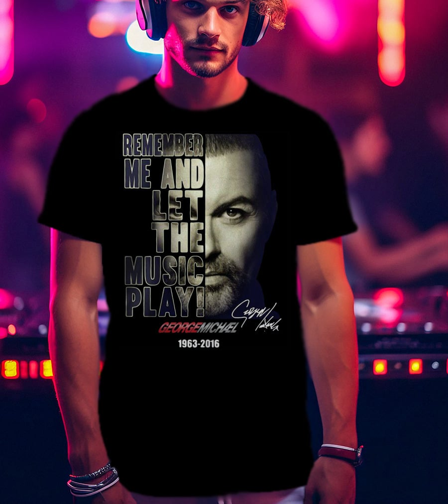 Remember Me And Let The Music Play George Michael 1963-2016 T-Shirt