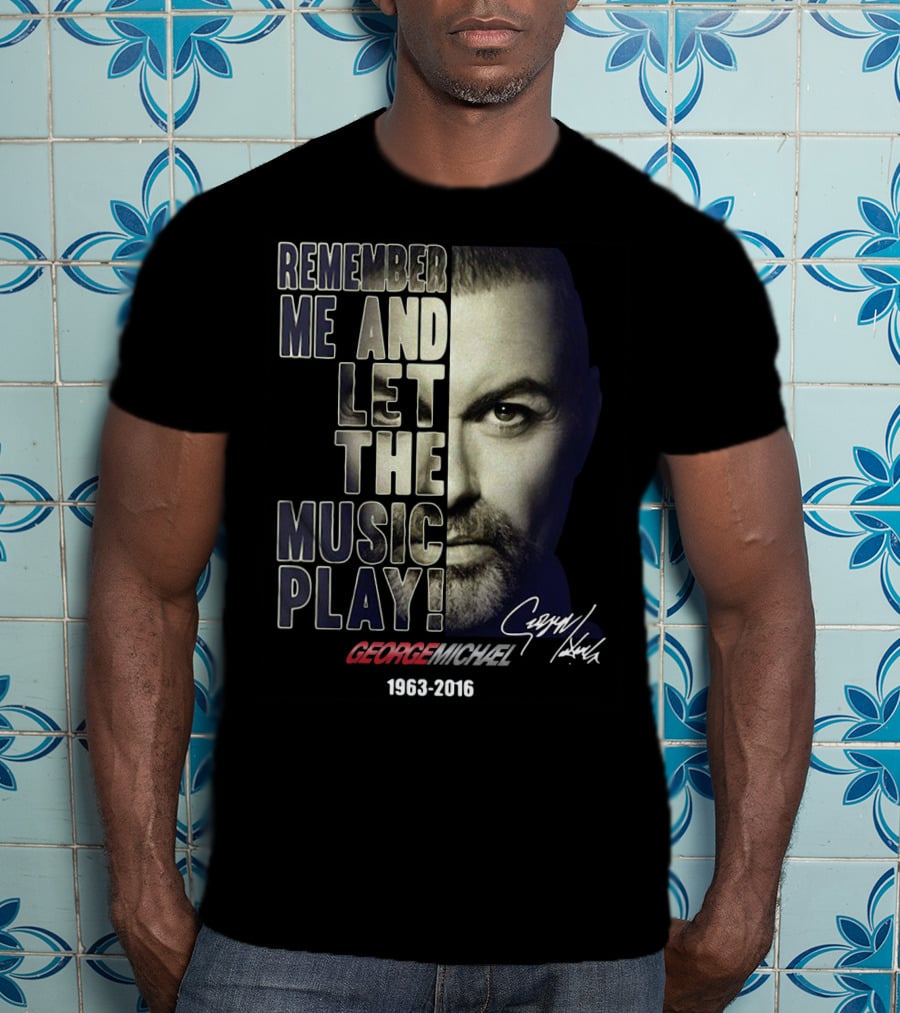 Remember Me And Let The Music Play George Michael 1963-2016 T-Shirt