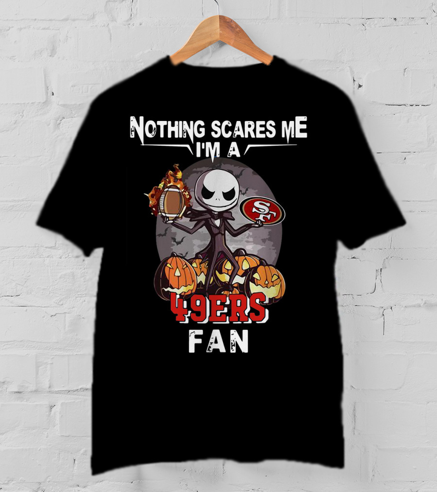 Nothing Scares Me I'm A 49ers Fan Jack Skellington San Francisco 49ers T-Shirt