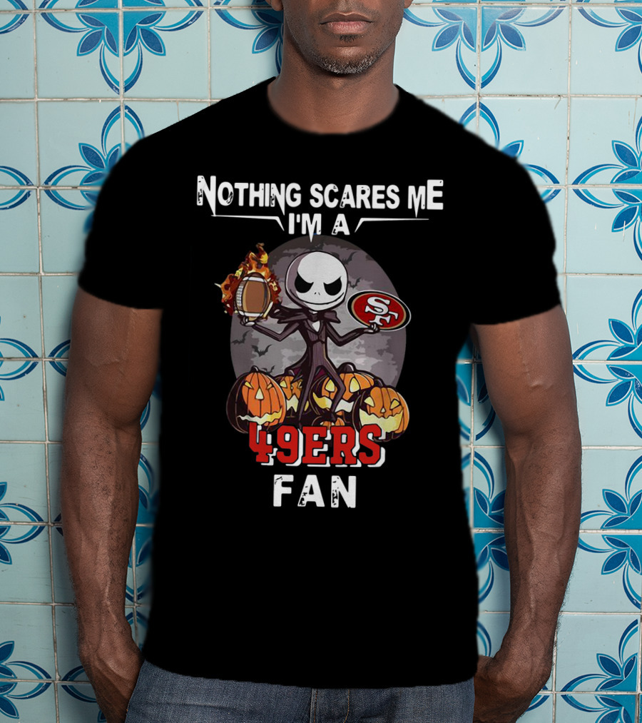 Nothing Scares Me I'm A 49ers Fan Jack Skellington San Francisco 49ers T-Shirt