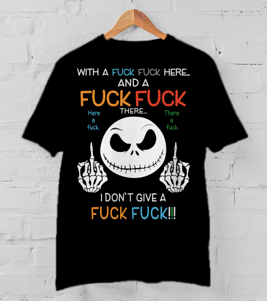 Jack Skellington With A Fuck Fuck Here And A Fuck Fuck There I Don't Give A Fuck Fuck T-Shirt