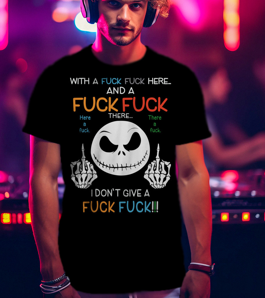 Jack Skellington With A Fuck Fuck Here And A Fuck Fuck There I Don't Give A Fuck Fuck T-Shirt