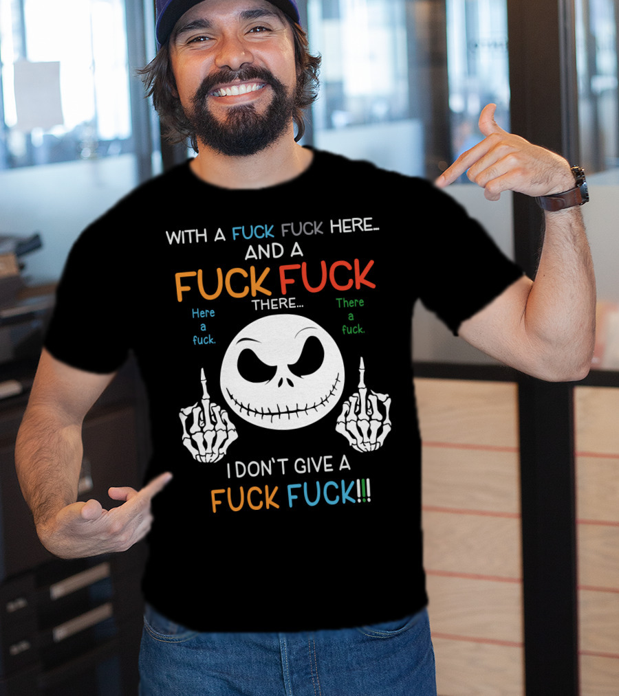 Jack Skellington With A Fuck Fuck Here And A Fuck Fuck There I Don't Give A Fuck Fuck T-Shirt
