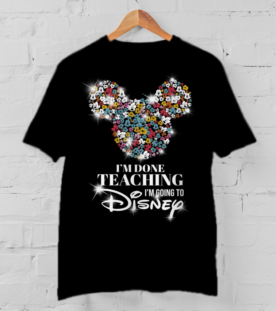 I'm Done Teaching I'm Going To Disney Mickey Mouse Ear T-Shirt