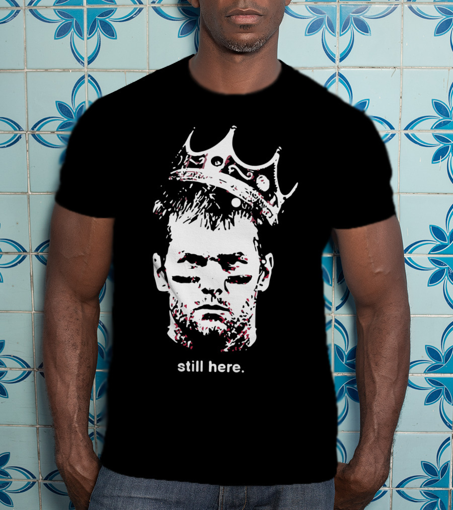 Tom Brady Still Here King Crown Iconic Football Legend T-Shirt