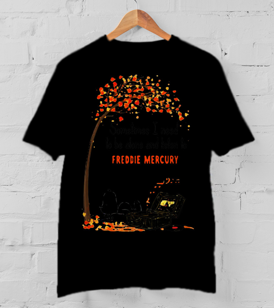 Sometimes I Need To Be Alone And Listen To Freddie Mercury T-Shirt