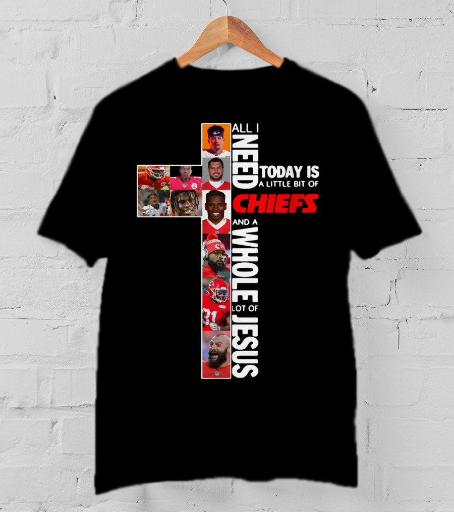 All I Need Today Is A Little Bit Of Chiefs And A Whole Lot Of Jesus Chiefs Football Cross T-Shirt