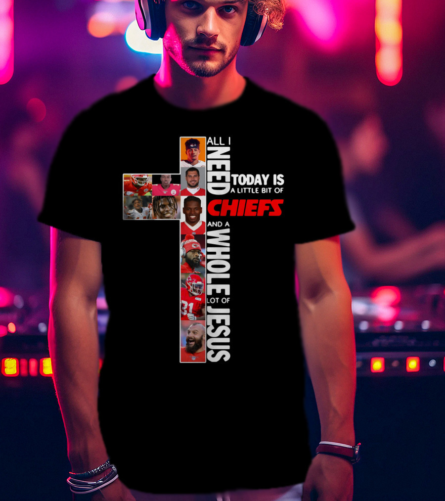 All I Need Today Is A Little Bit Of Chiefs And A Whole Lot Of Jesus Chiefs Football Cross T-Shirt