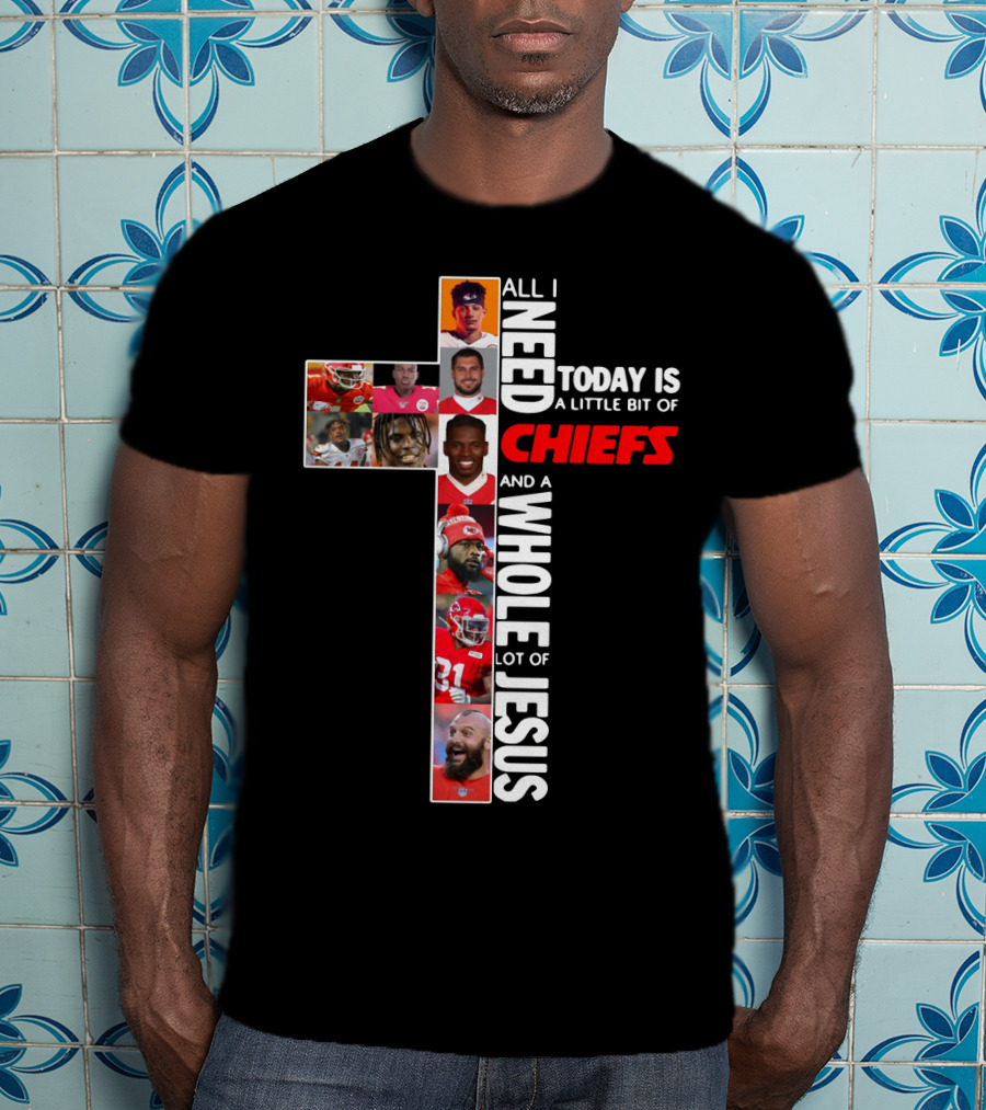 All I Need Today Is A Little Bit Of Chiefs And A Whole Lot Of Jesus Chiefs Football Cross T-Shirt