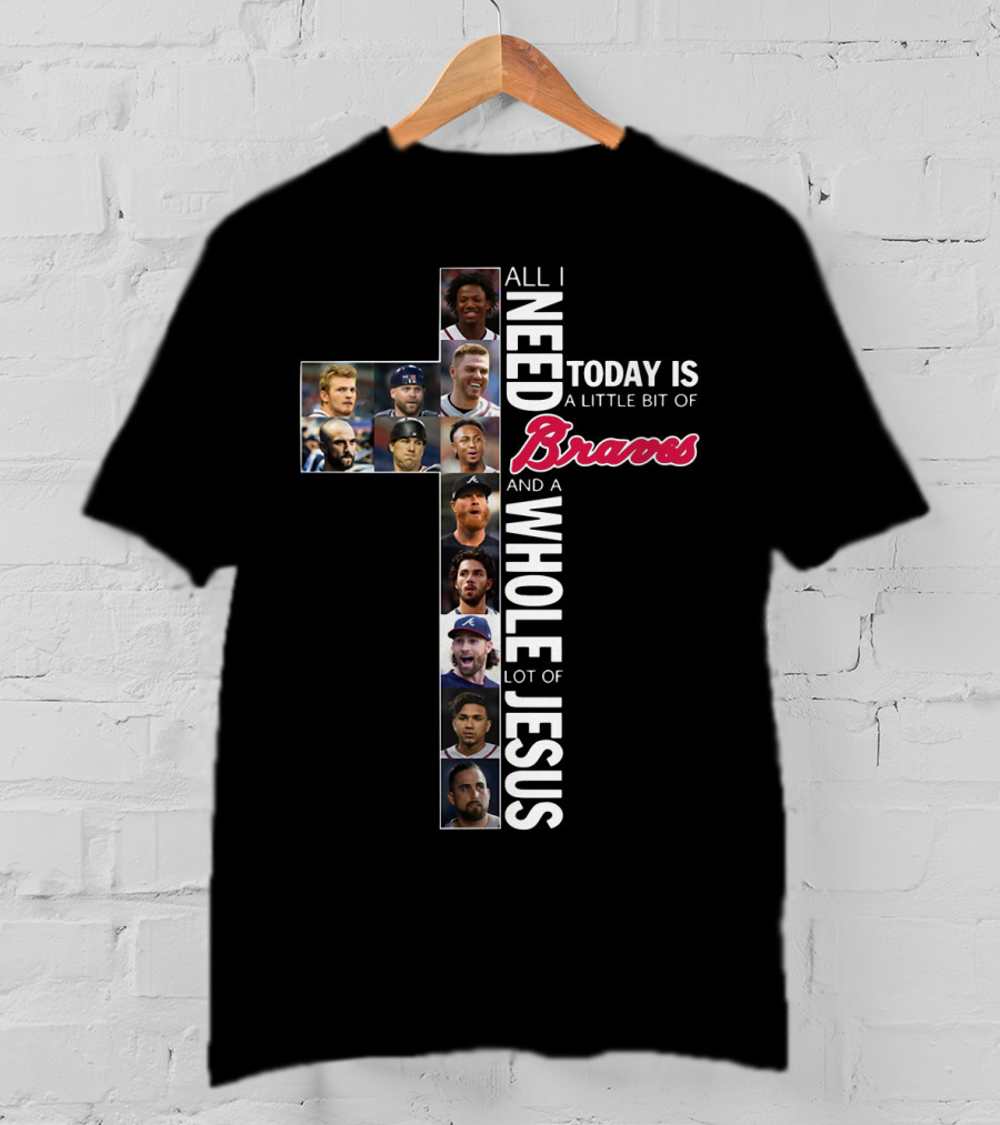 All I Need Today Is A Little Bit Of Braves And A Whole Lot Of Jesus T-Shirt
