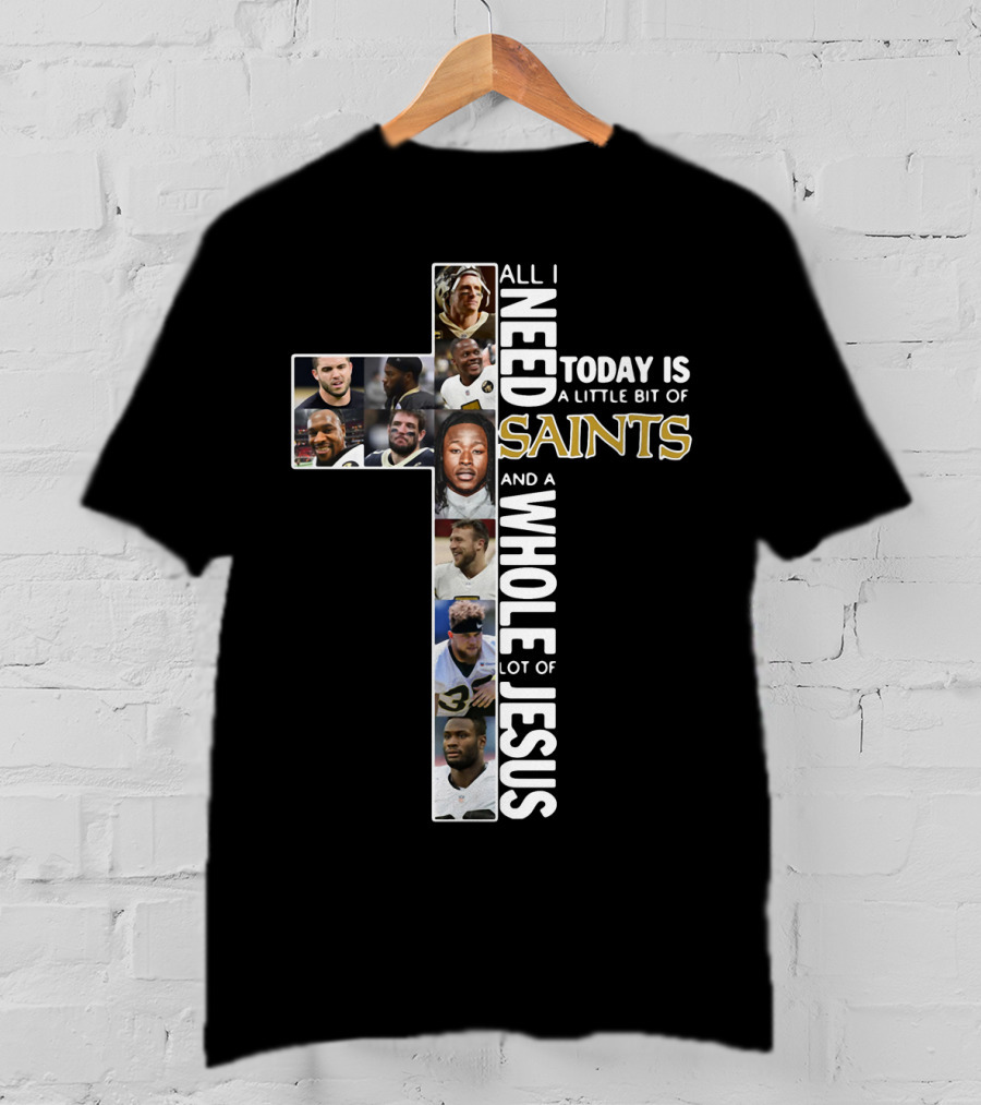 All I Need Today Is A Little Bit Of Saints And A Whole Lot Of Jesus Nfl Cross Collage T-Shirt