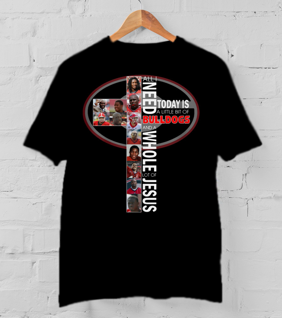All I Need Today Is A Little Bit Of Bulldogs And A Whole Lot Of Jesus T-Shirt