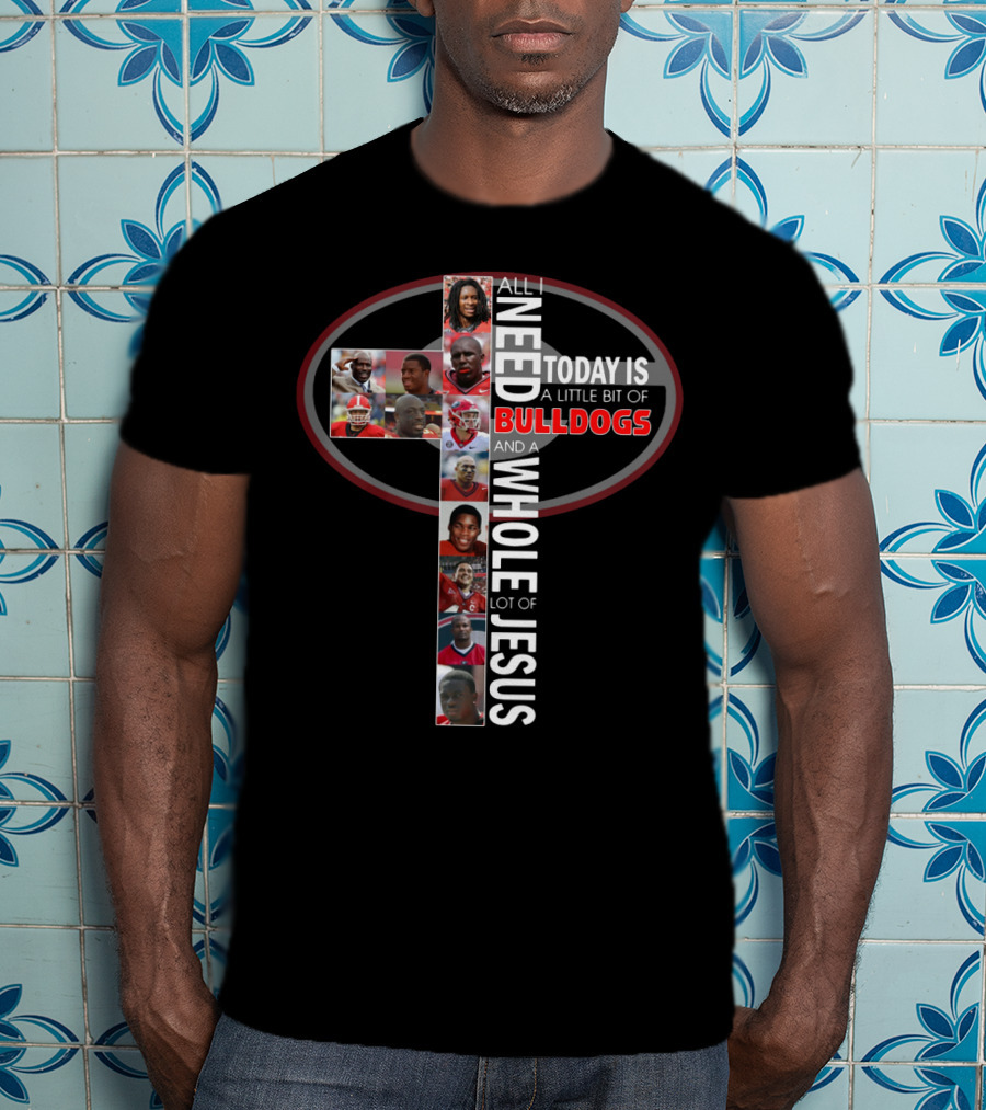 All I Need Today Is A Little Bit Of Bulldogs And A Whole Lot Of Jesus T-Shirt