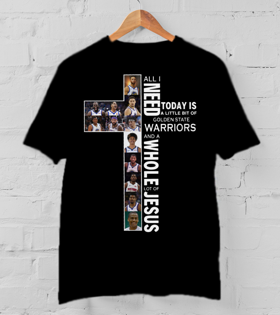 All I Need Today Is A Little Bit Of Golden State Warriors And A Whole Lot Of Jesus Edit Featuring Basketball Athletes And Religious Theme T-Shirt