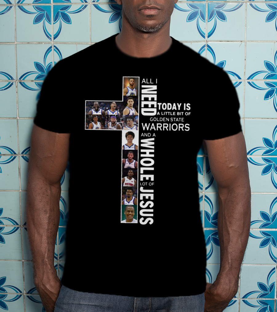 All I Need Today Is A Little Bit Of Golden State Warriors And A Whole Lot Of Jesus Edit Featuring Basketball Athletes And Religious Theme T-Shirt