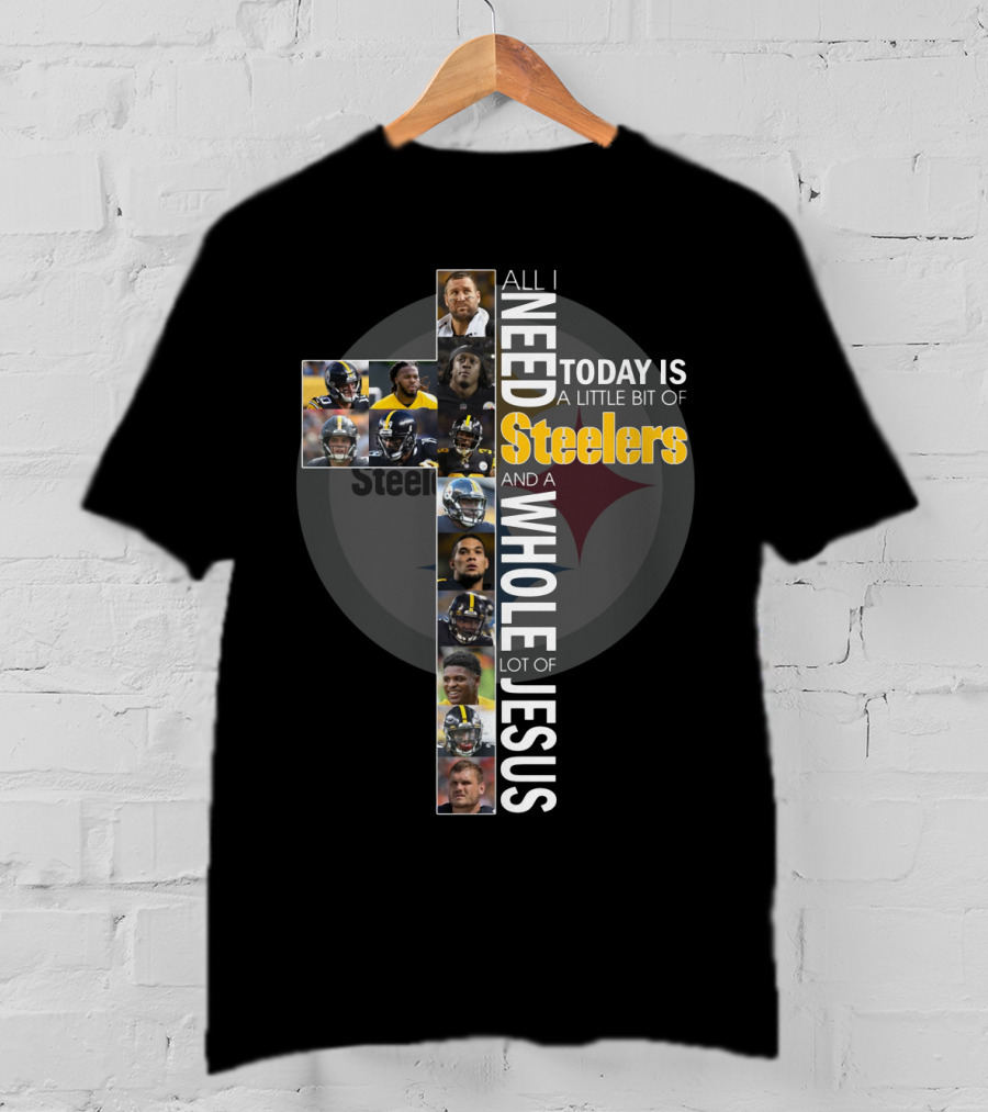 All I Need Today Is A Little Bit Of Steelers And A Whole Lot Of Jesus Steelers NFL T-Shirt