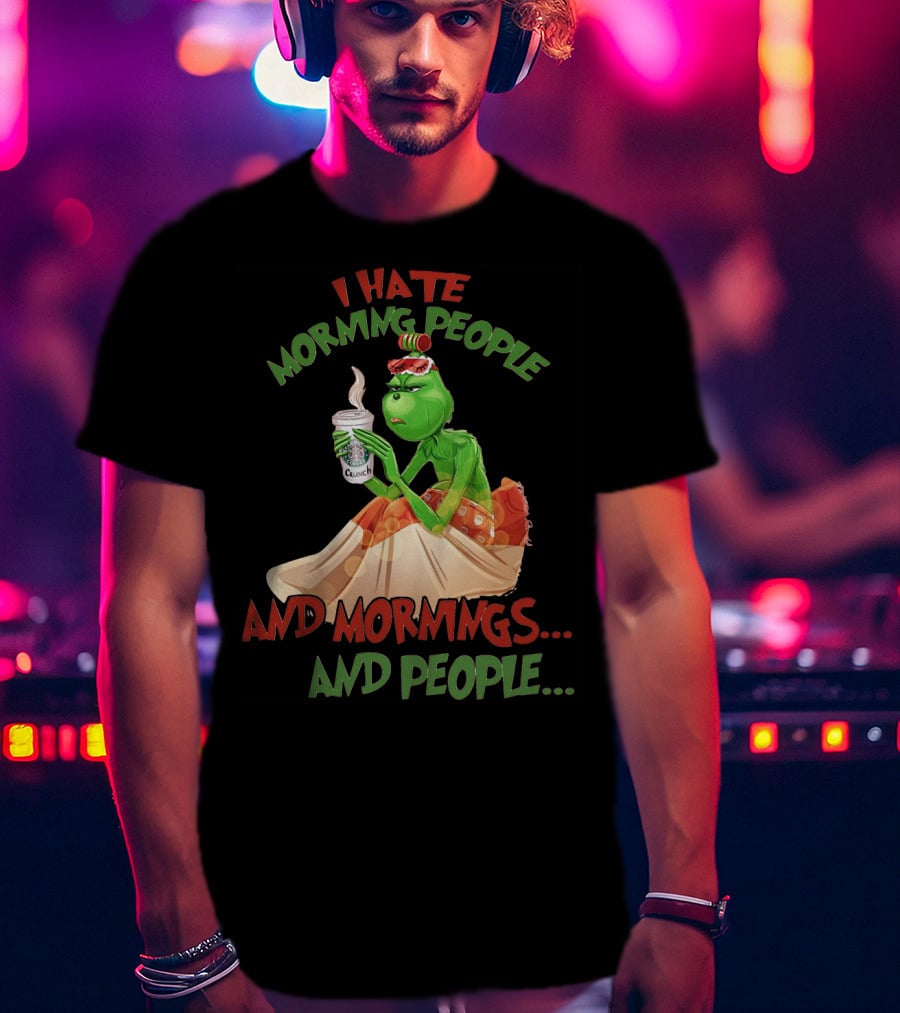 Grinch I Hate Morning People And Mornings And People Coffee T-Shirt