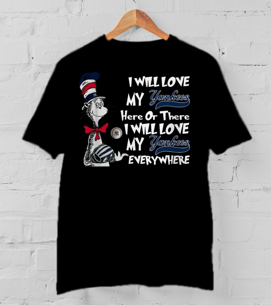 I Will Love My Yankees Here Or There I Will Love My Yankees Everywhere Dr Seuss Yankees Fandom T-Shirt