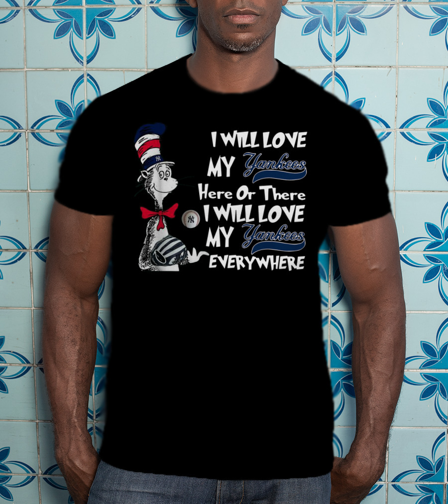I Will Love My Yankees Here Or There I Will Love My Yankees Everywhere Dr Seuss Yankees Fandom T-Shirt