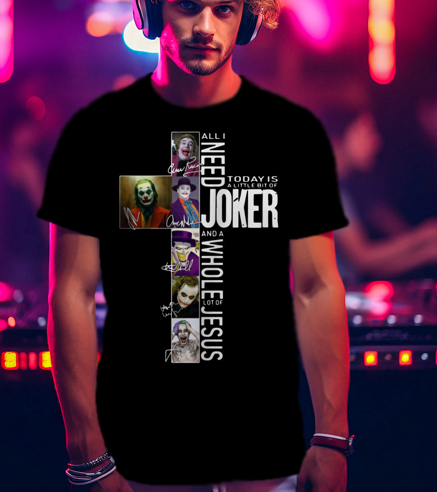 All I Need Today Is A Little Bit Of Joker And A Whole Lot Of Jesus T-Shirt