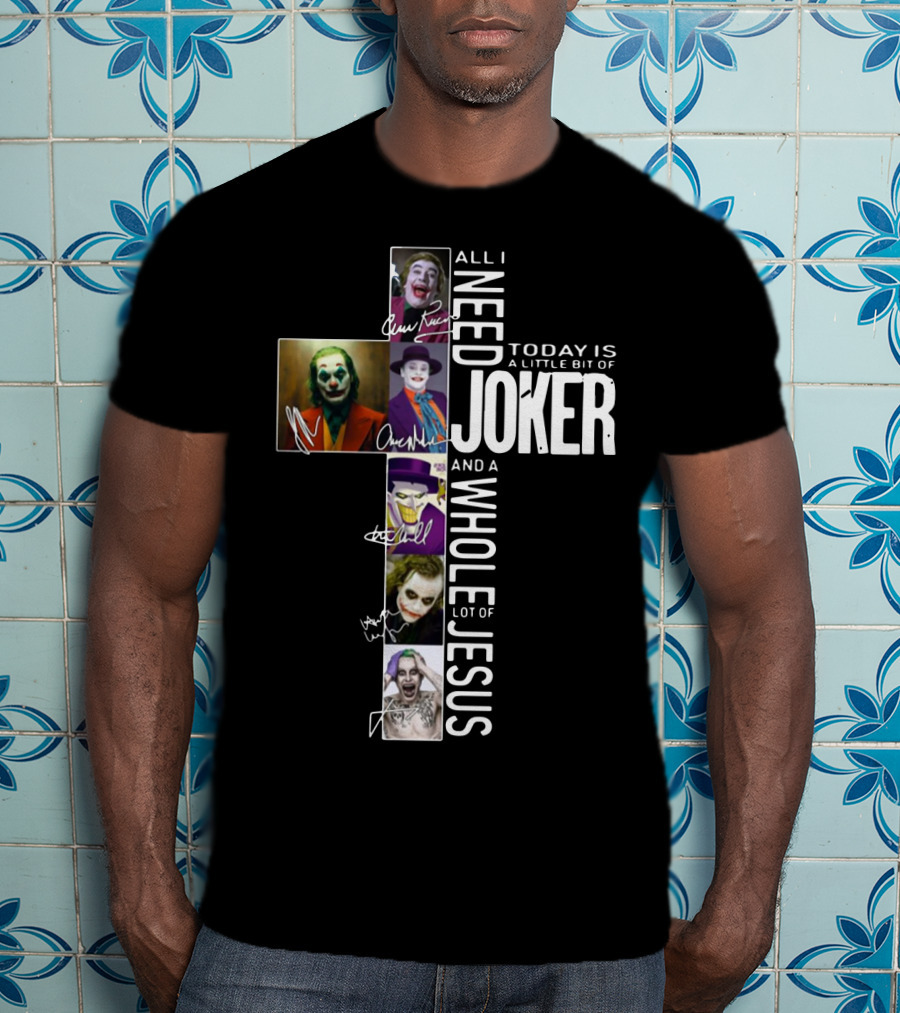 All I Need Today Is A Little Bit Of Joker And A Whole Lot Of Jesus T-Shirt