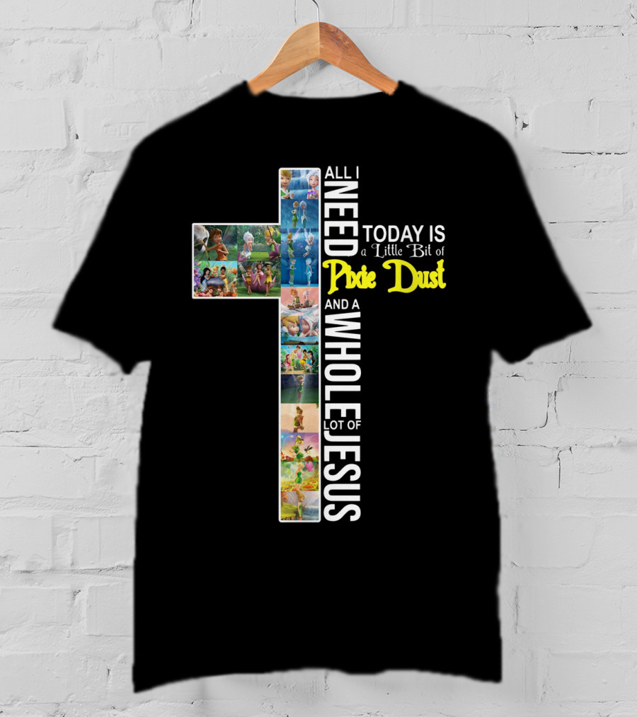 All I Need Today Is A Little Bit Of Pixie Dust And A Whole Lot Of Jesus Cross Collage T-Shirt