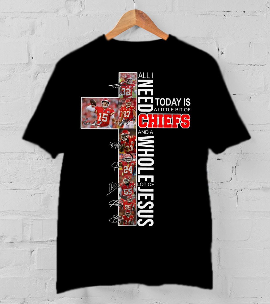 All I Need Today Is A Little Bit Of Chiefs And A Whole Lot Of Jesus Cross Players Signatures T-Shirt