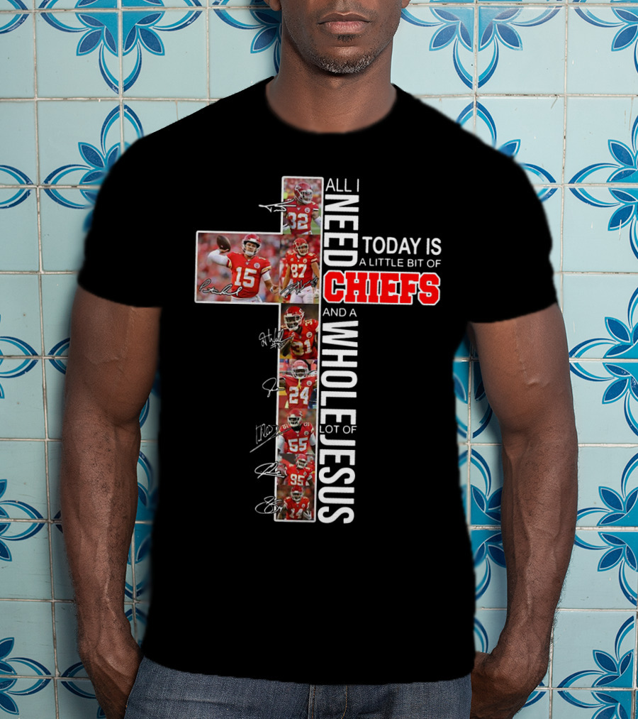 All I Need Today Is A Little Bit Of Chiefs And A Whole Lot Of Jesus Cross Players Signatures T-Shirt