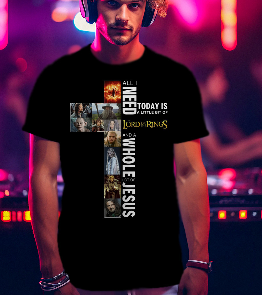All I Need Today Is A Little Bit Of The Lord Of The Rings And A Whole Lot Of Jesus T-Shirt