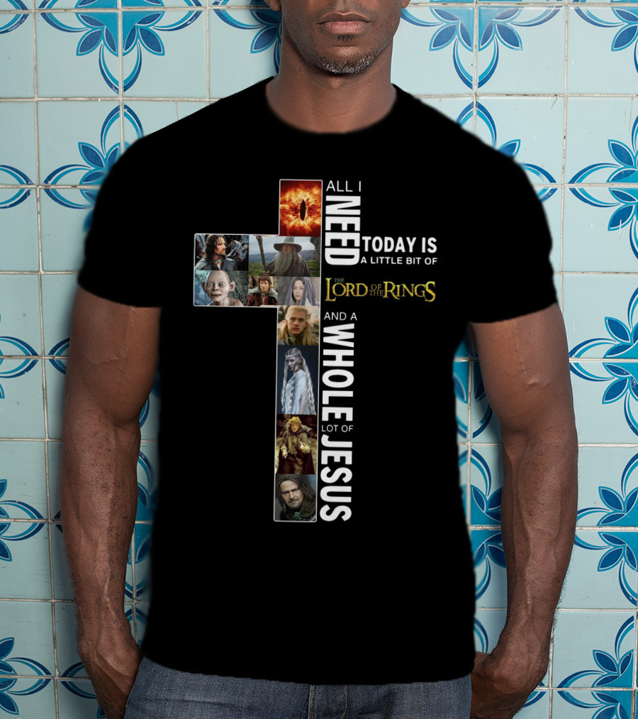 All I Need Today Is A Little Bit Of The Lord Of The Rings And A Whole Lot Of Jesus T-Shirt