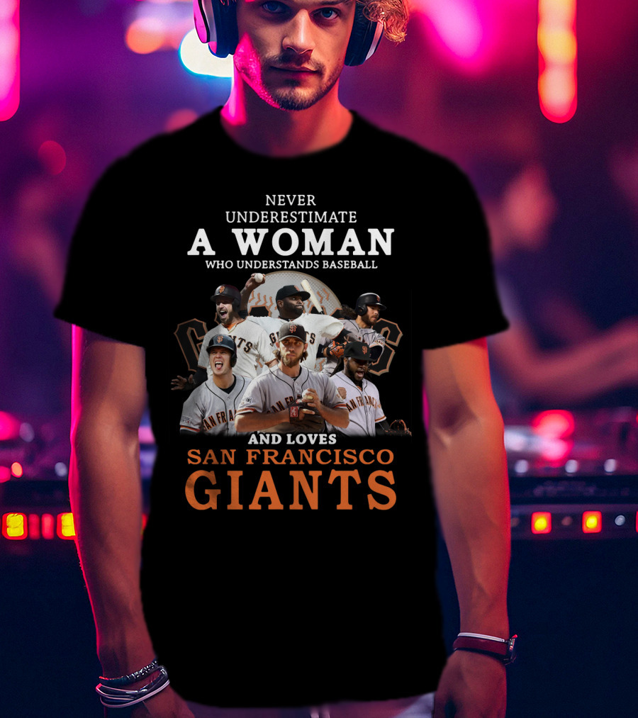 Never Underestimate A Woman Who Understands Baseball And Loves San Francisco Giants Giants Players T-Shirt