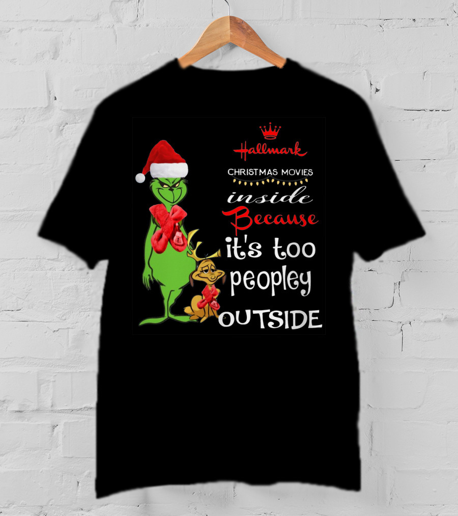 Grinch Hallmark Christmas Movies Inside Because It's Too Peopley Outside Santa Hat Red Scarf T-Shirt