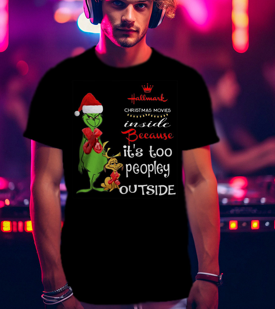 Grinch Hallmark Christmas Movies Inside Because It's Too Peopley Outside Santa Hat Red Scarf T-Shirt
