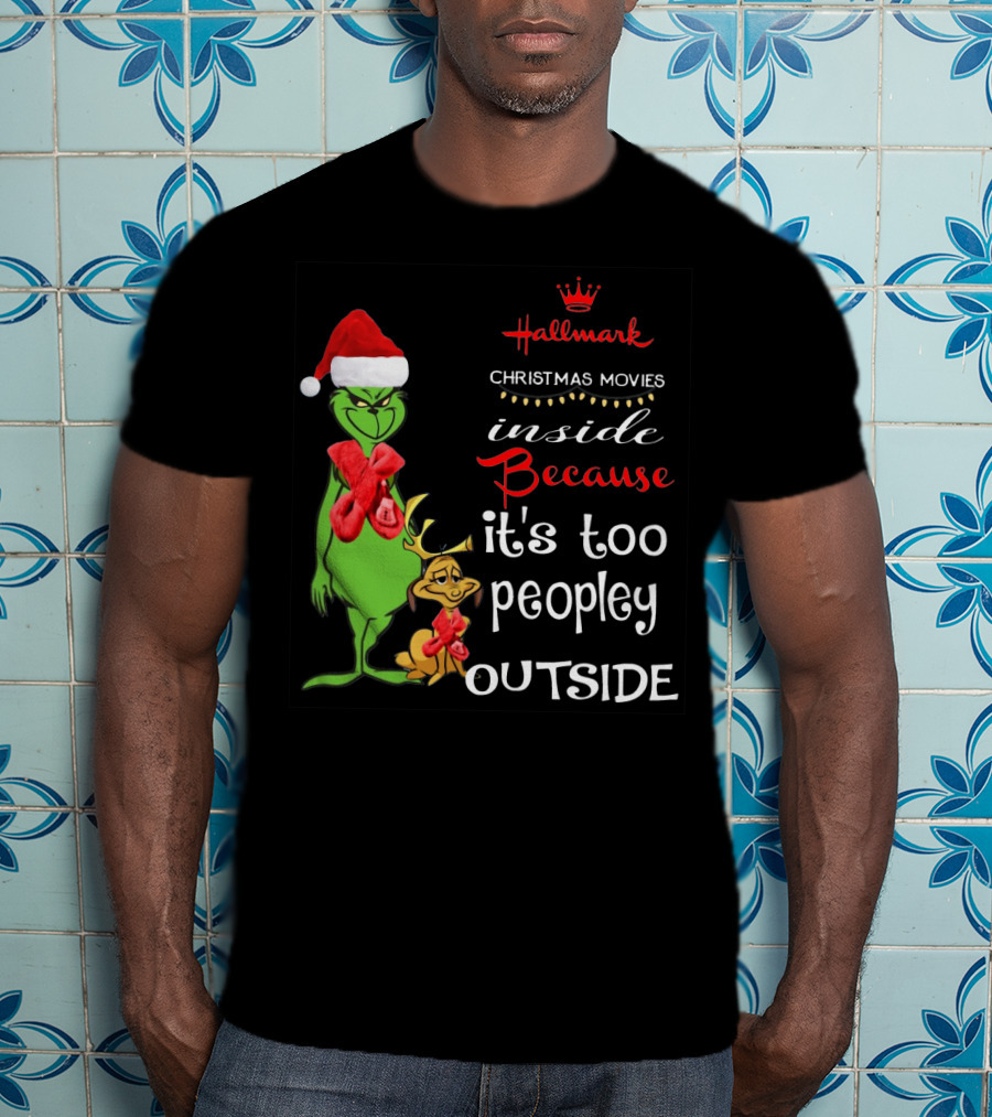Grinch Hallmark Christmas Movies Inside Because It's Too Peopley Outside Santa Hat Red Scarf T-Shirt