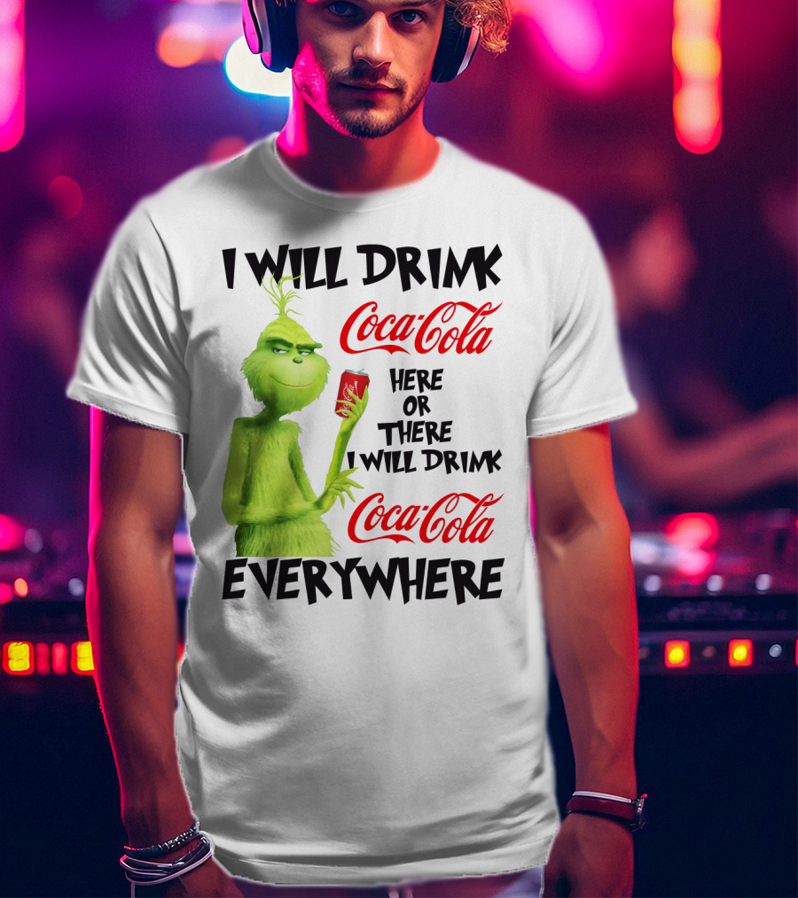 I Will Drink Coca Cola Here Or There I Will Drink Coca Cola Everywhere T-Shirt
