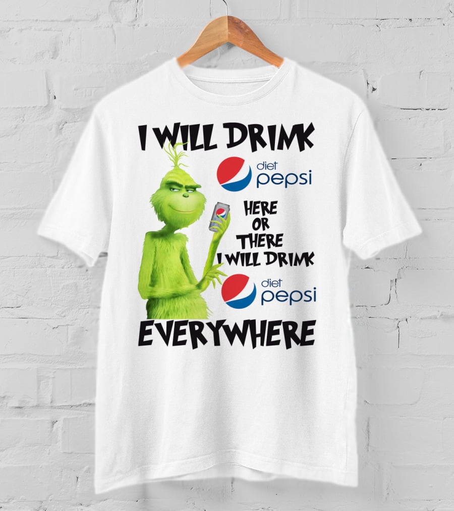 I Will Drink Diet Pepsi Here Or There I Will Drink Diet Pepsi Everywhere Grinch T-Shirt